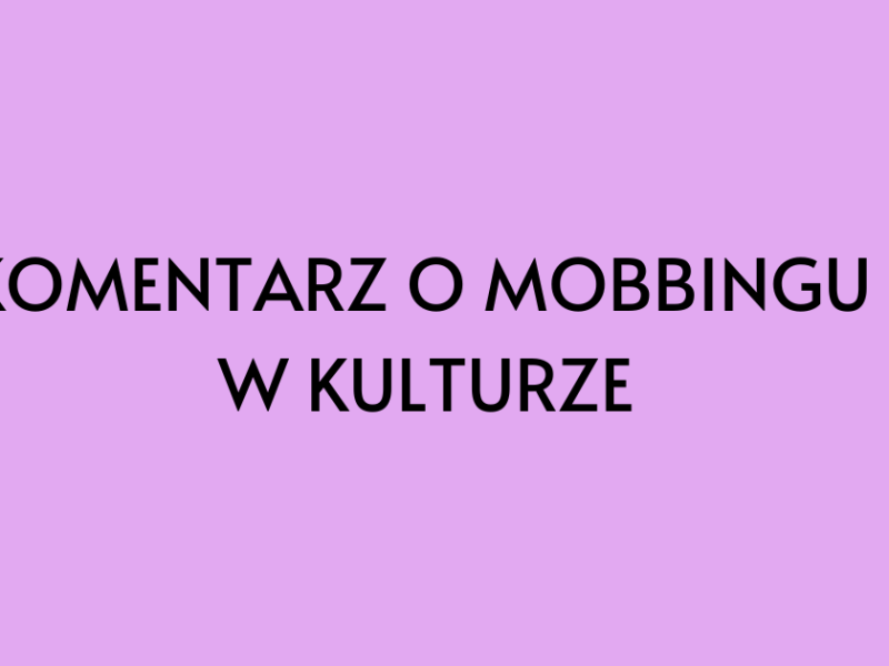 Komentarz o mobbingu w&nbsp;kulturze